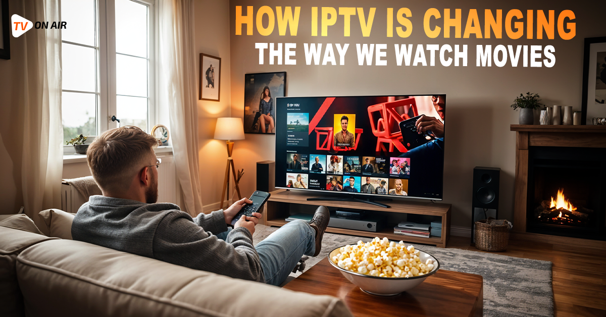 How IPTV Is Changing the Way We Watch Movies